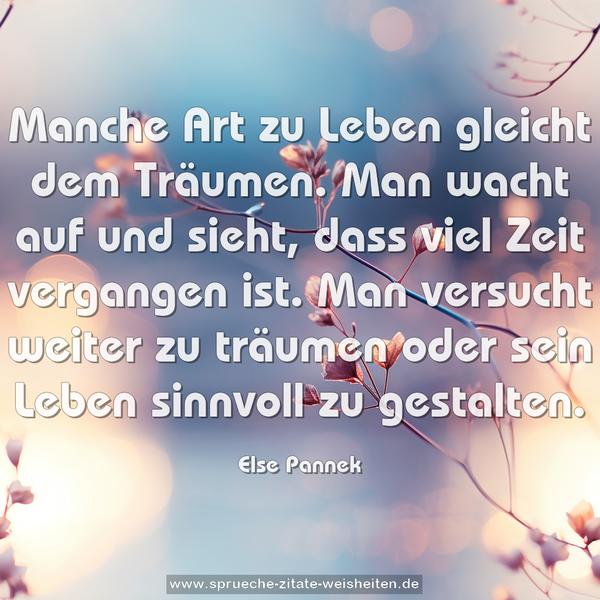 Manche Art zu Leben gleicht dem Träumen.
Man wacht auf und sieht, dass viel Zeit vergangen ist.
Man versucht weiter zu träumen
oder sein Leben sinnvoll zu gestalten. 