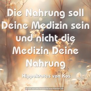 Die Nahrung soll Deine Medizin sein
und nicht die Medizin Deine Nahrung