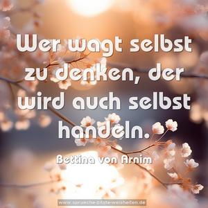 Wer wagt selbst zu denken,
der wird auch selbst handeln.