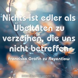 Nichts ist edler als Übeltaten zu verzeihen,
die uns nicht betreffen