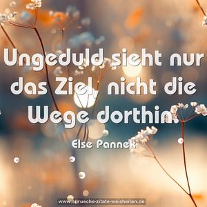 Ungeduld sieht nur das Ziel,
nicht die Wege dorthin.