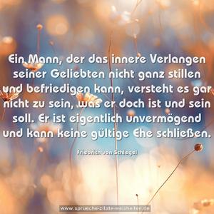 Ein Mann, der das innere Verlangen seiner Geliebten nicht ganz stillen und befriedigen kann, versteht es gar nicht zu sein, was er doch ist und sein soll. Er ist eigentlich unvermögend und kann keine gültige Ehe schließen.