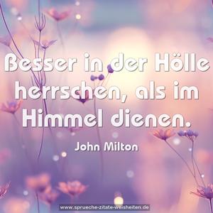 Besser in der Hölle herrschen, als im Himmel dienen.