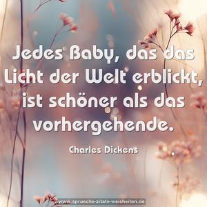 Jedes Baby, das das Licht der Welt erblickt,
ist schöner als das vorhergehende.