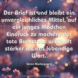 Der Brief ist und bleibt ein unvergleichliches Mittel, auf ein junges Mädchen Eindruck zu machen; der tote Buchstabe wirkt oft stärker als das lebendige Wort.