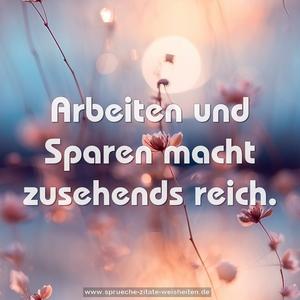 Arbeiten und Sparen macht zusehends reich.