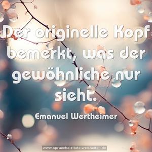 Der originelle Kopf bemerkt,
was der gewöhnliche nur sieht. 