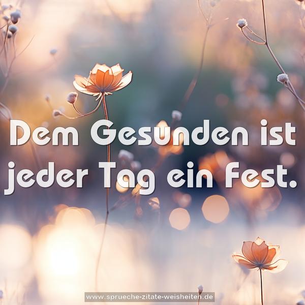 Dem Gesunden ist jeder Tag ein Fest.