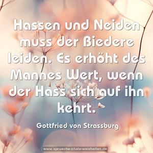 Hassen und Neiden muss der Biedere leiden.
Es erhöht des Mannes Wert,
wenn der Hass sich auf ihn kehrt.