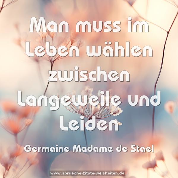 Man muss im Leben wählen
zwischen Langeweile und Leiden