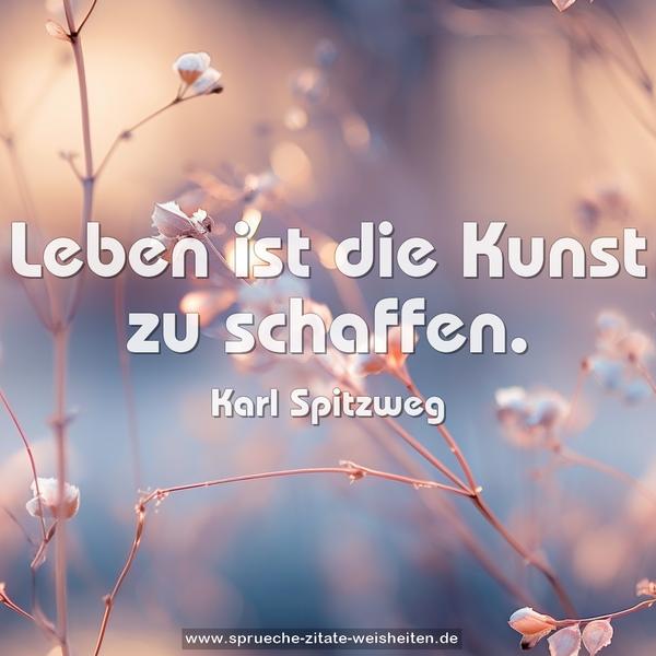 Leben ist die Kunst zu schaffen.