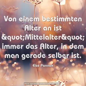 Von einem bestimmten Alter an ist &quot;Mittelalter&quot;
immer das Alter,
in dem man gerade selber ist.