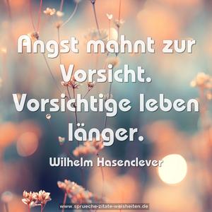 Angst mahnt zur Vorsicht.
Vorsichtige leben länger.