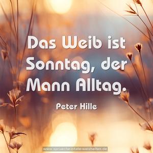 Das Weib ist Sonntag, der Mann Alltag.