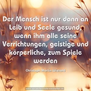 Der Mensch ist nur dann an Leib und Seele gesund,
wenn ihm alle seine Verrichtungen, geistige und körperliche, zum Spiele werden