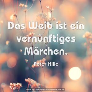 Das Weib ist ein vernünftiges Märchen.