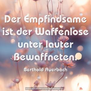 Der Empfindsame
ist der Waffenlose unter lauter Bewaffneten.