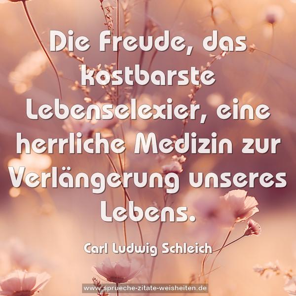 Die Freude, das kostbarste Lebenselexier,
eine herrliche Medizin zur Verlängerung unseres Lebens.