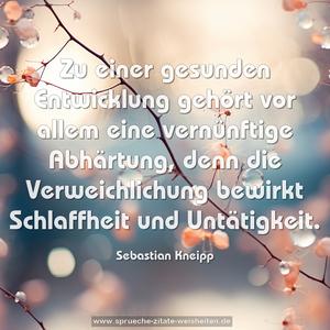Zu einer gesunden Entwicklung gehört vor allem eine vernünftige Abhärtung, denn die Verweichlichung bewirkt Schlaffheit und Untätigkeit.