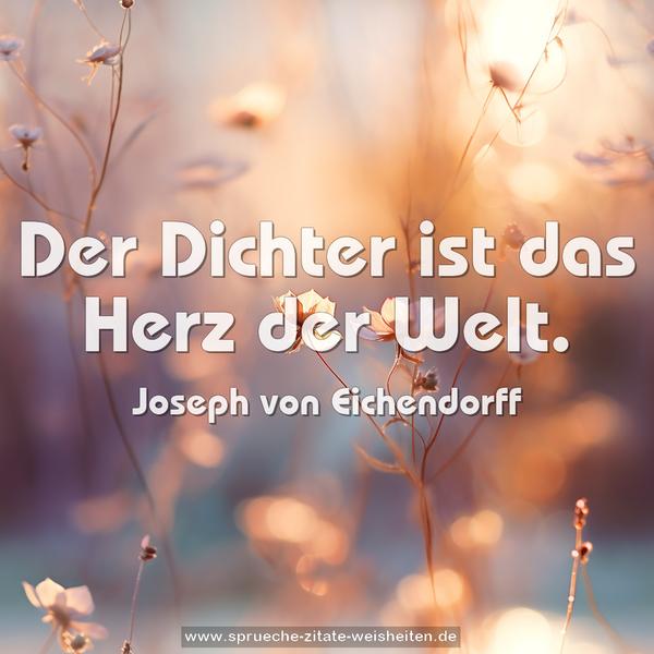 Der Dichter ist das Herz der Welt.