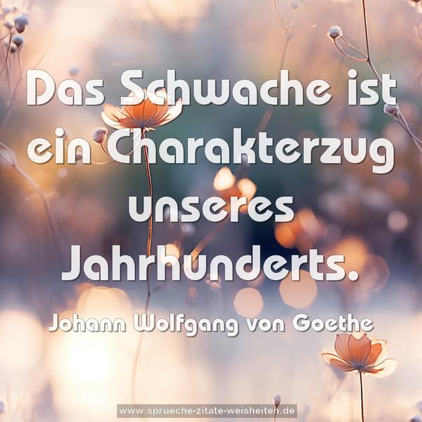 Das Schwache ist ein Charakterzug unseres Jahrhunderts.