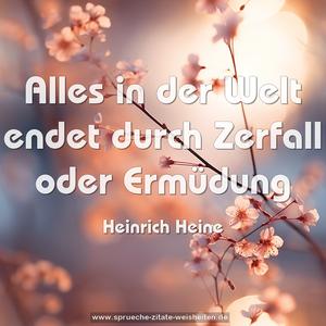 Alles in der Welt
endet durch Zerfall oder Ermüdung