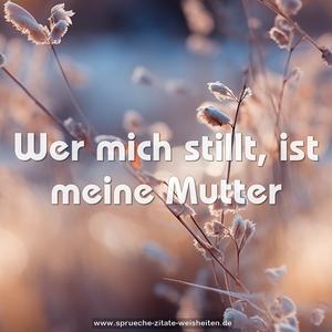 Wer mich stillt, ist meine Mutter