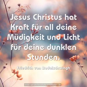 Jesus Christus hat Kraft für all deine Müdigkeit
und Licht für deine dunklen Stunden.