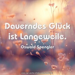 Dauerndes Glück ist Langeweile.