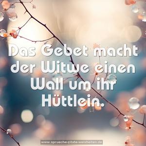 Das Gebet macht der Witwe einen Wall um ihr Hüttlein.