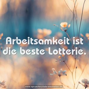 Arbeitsamkeit ist die beste Lotterie.