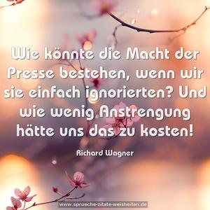 Wie könnte die Macht der Presse bestehen,
wenn wir sie einfach ignorierten?
Und wie wenig Anstrengung hätte uns das zu kosten!