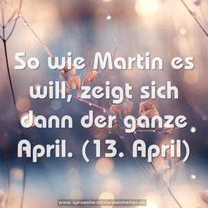 So wie Martin es will, zeigt sich dann der ganze April.
(13. April)