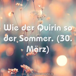 Wie der Quirin so der Sommer.
(30. März)