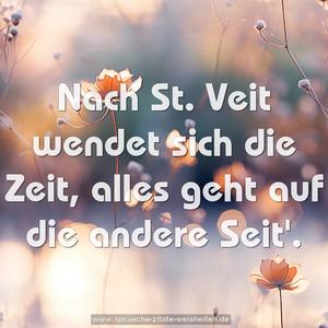 Nach St. Veit wendet sich die Zeit,
alles geht auf die andere Seit'.