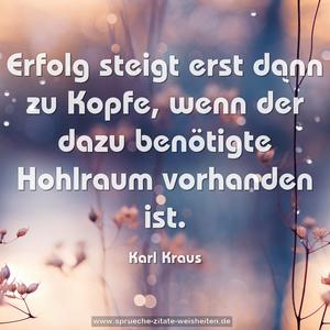 Erfolg steigt erst dann zu Kopfe,
wenn der dazu benötigte Hohlraum vorhanden ist.