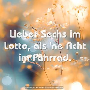 Lieber Sechs im Lotto, als 'ne Acht im Fahrrad.