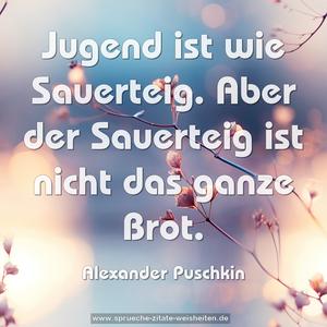  Jugend ist wie Sauerteig.
Aber der Sauerteig ist nicht das ganze Brot.