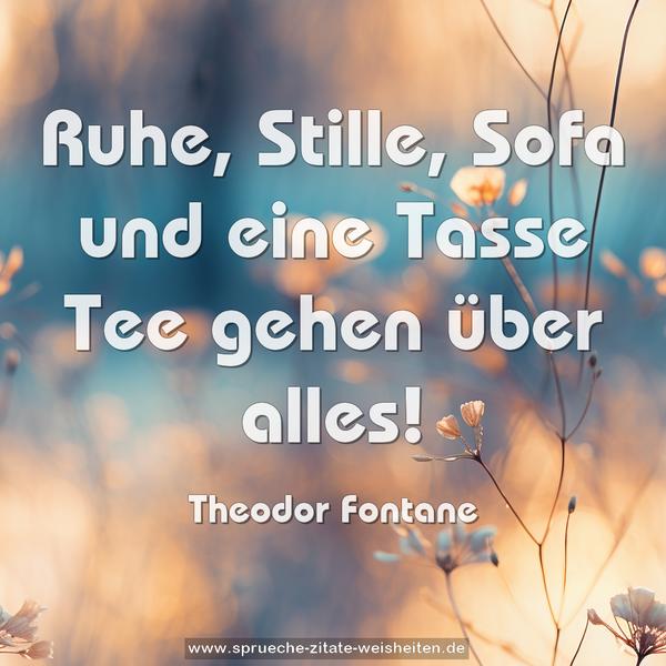 Ruhe, Stille, Sofa und eine Tasse Tee
gehen über alles!