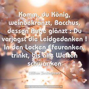 Komm, du König, weinbekränzt, Bacchus, dessen Auge glänzt :
Du verjagst die Leidgedanken !
In den Locken Efeuranken,
trinkt, bis alle Welten schwanken 