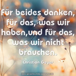 Für beides danken, für das, was wir haben,und für das, was wir nicht brauchen.