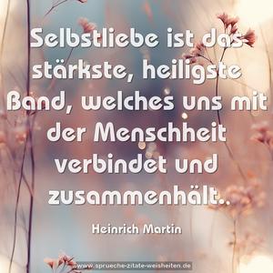 Selbstliebe ist das stärkste, heiligste Band, welches uns mit der Menschheit verbindet und zusammenhält.