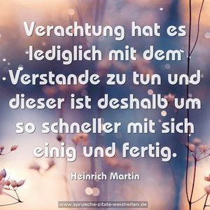 Verachtung hat es lediglich mit dem Verstande zu tun und dieser ist deshalb um so schneller mit sich einig und fertig.