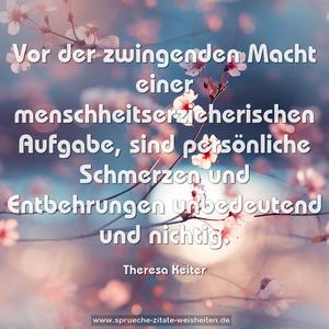 Vor der zwingenden Macht einer menschheitserzieherischen Aufgabe, sind persönliche Schmerzen und Entbehrungen unbedeutend und nichtig.