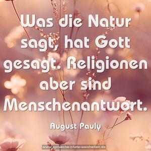 Was die Natur sagt, hat Gott gesagt.
Religionen aber sind Menschenantwort.