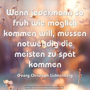 Wenn jedermann so früh wie möglich kommen will,
müssen notwendig die meisten zu spät kommen