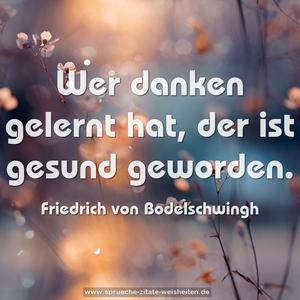 Wer danken gelernt hat, der ist gesund geworden.