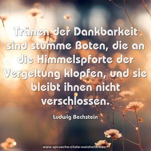 Tränen der Dankbarkeit sind stumme Boten, die an die Himmelspforte der Vergeltung klopfen, und sie bleibt ihnen nicht verschlossen.