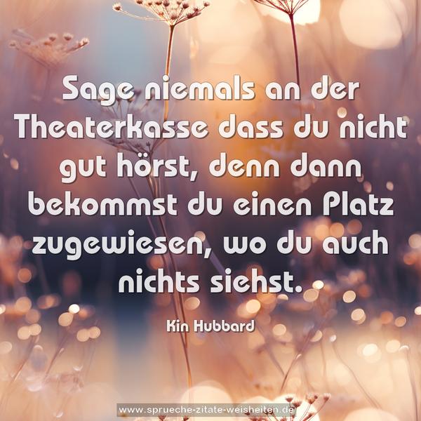 Sage niemals an der Theaterkasse dass du nicht gut hörst, denn dann bekommst du einen Platz zugewiesen, wo du auch nichts siehst. 