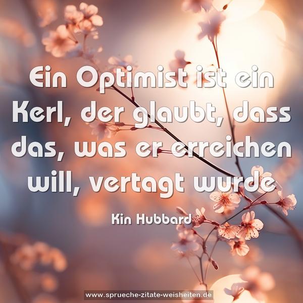 Ein Optimist ist ein Kerl, der glaubt, dass das,
was er erreichen will, vertagt wurde